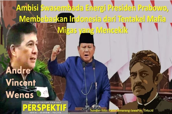 Ambisi Swasembada Energi Presiden Prabowo, Membebaskan Indonesia dari Tentakel Mafia Migas yang Mencekik