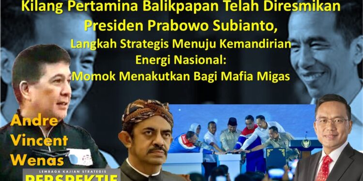 Kilang Pertamina Balikpapan telah Diresmikan Presiden Prabowo Subianto, Langkah Strategis Menuju Kemandirian Energi Nasional: Momok Menakutkan bagi Mafia Migas